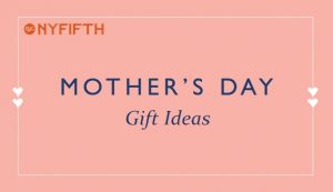 Gifts for Mom for Mothers Day 2019 from NYFifth